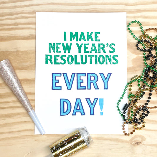 I Make New Year's Resolutions EVERY DAY! Wood Type Letterpress Quote (9x12")